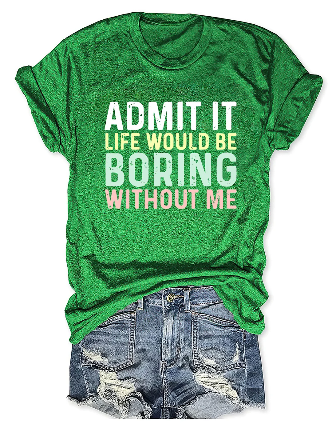 Admit It Life Would Be Boring Without Me T-Shirt