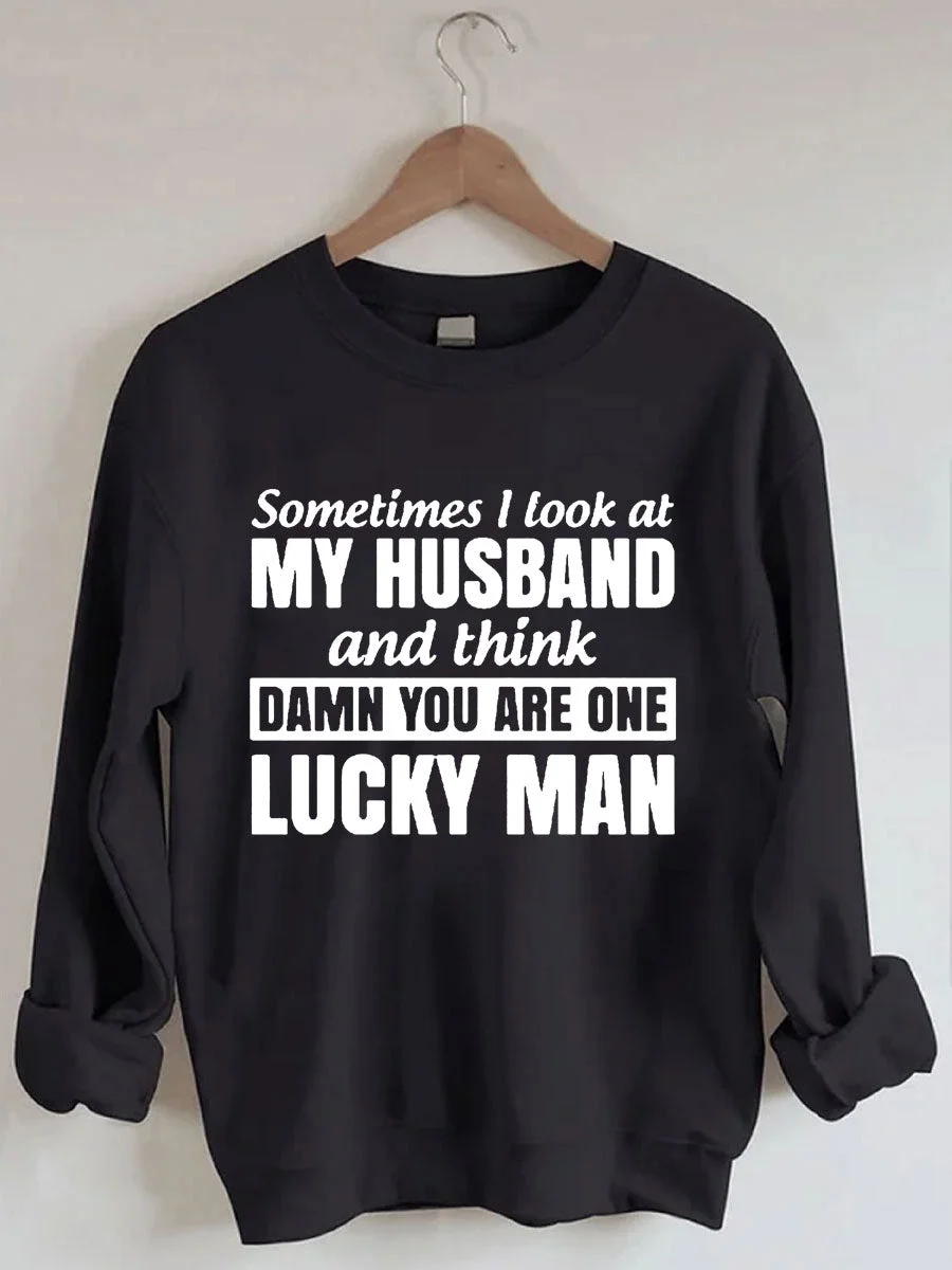Sometimes I Look At My Husband And Think Damn You Are One Lucky Man Sweatshirt