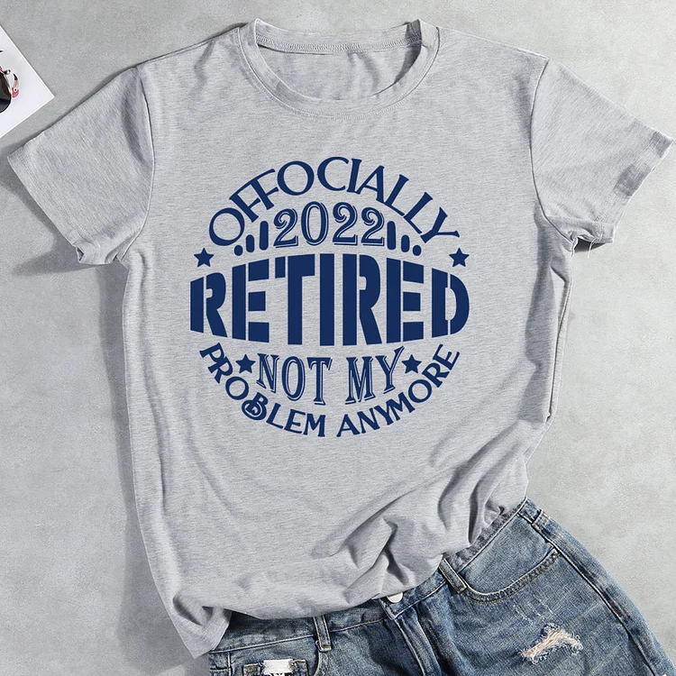 Officially Retired Not My Problem Anymore T-shirt Tee-013654