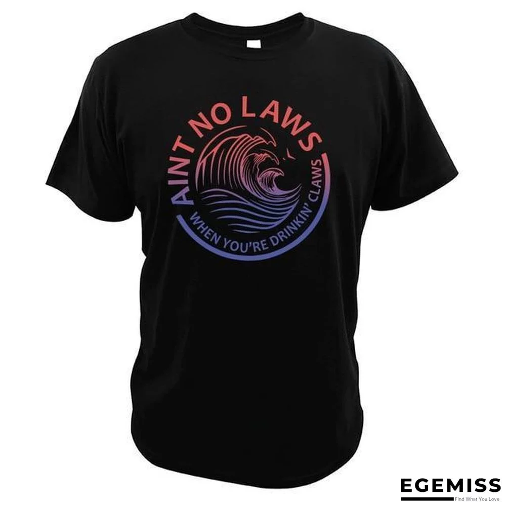 Ain't No Laws When You're Drinking Claws Party T-Shirt Funny Beer Lover Casual Soft Tops | EGEMISS