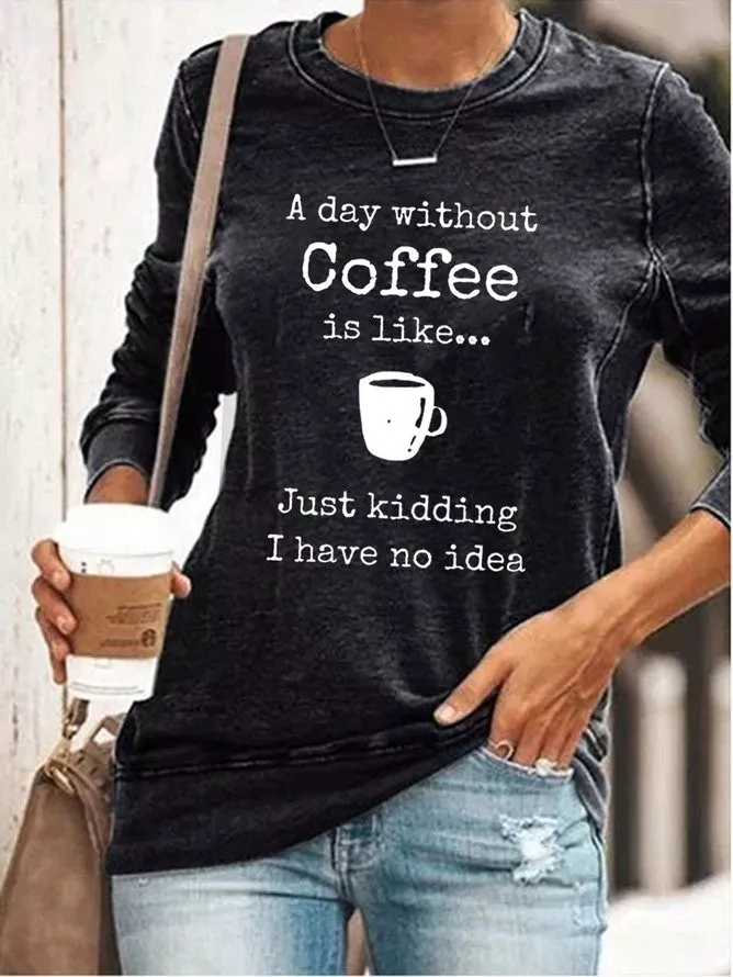 A Day Without Coffee Is Like Just Kidding Women's Sweatshirt