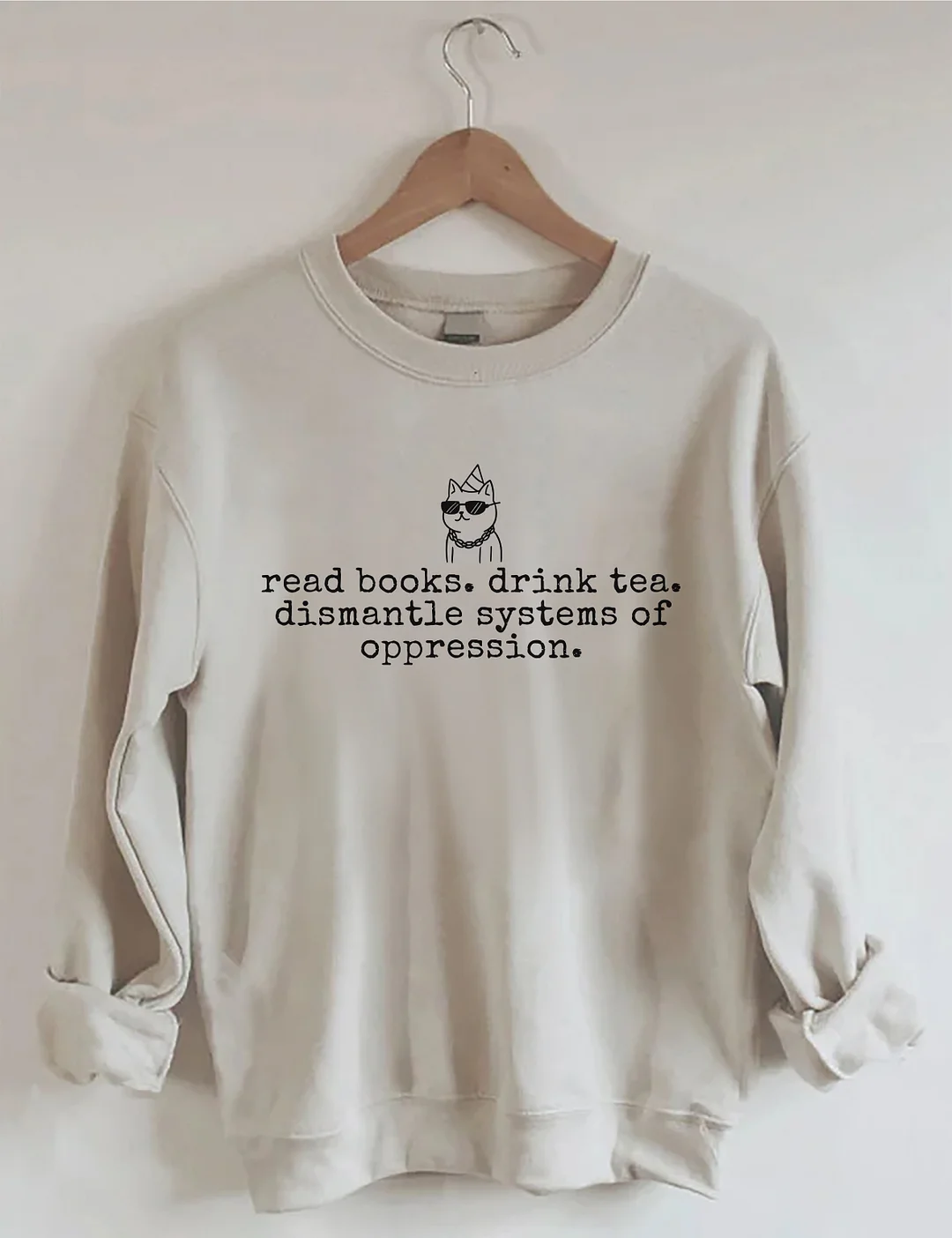 Read Books Drink Tea Dismantle Systems Of Oppression Sweatshirt
