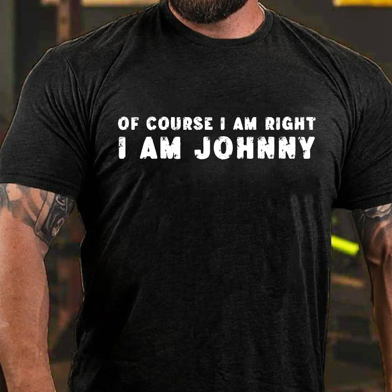 Of Course I Am Right I Am Johnny T-Shirt ctolen