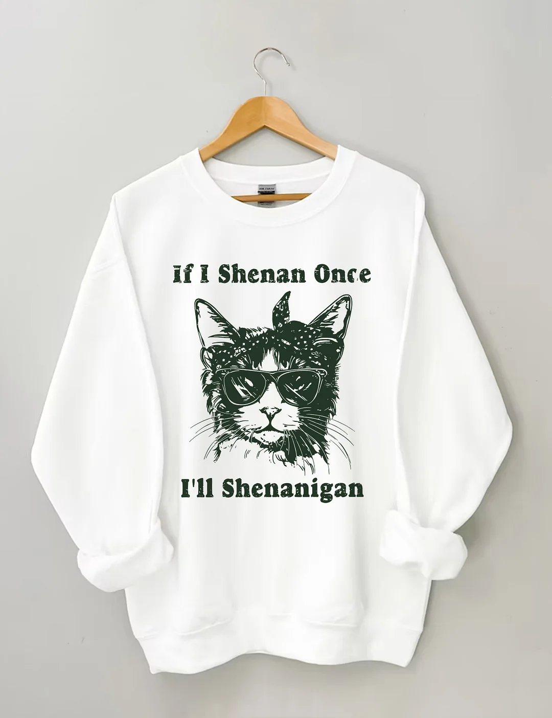 If I Shenan Once I'll Shenanigan Sweatshirt