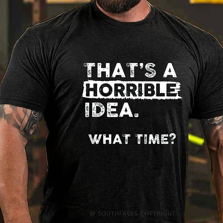 That's A Horrible Idea What Time Funny Sarcastic Men's T-shirt