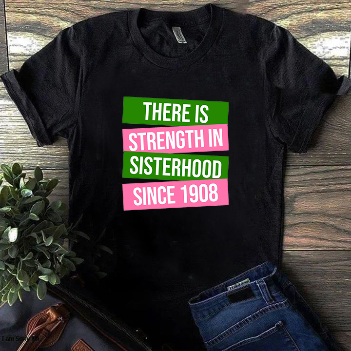 There is strength in sisterhood since 1908 T-shirt