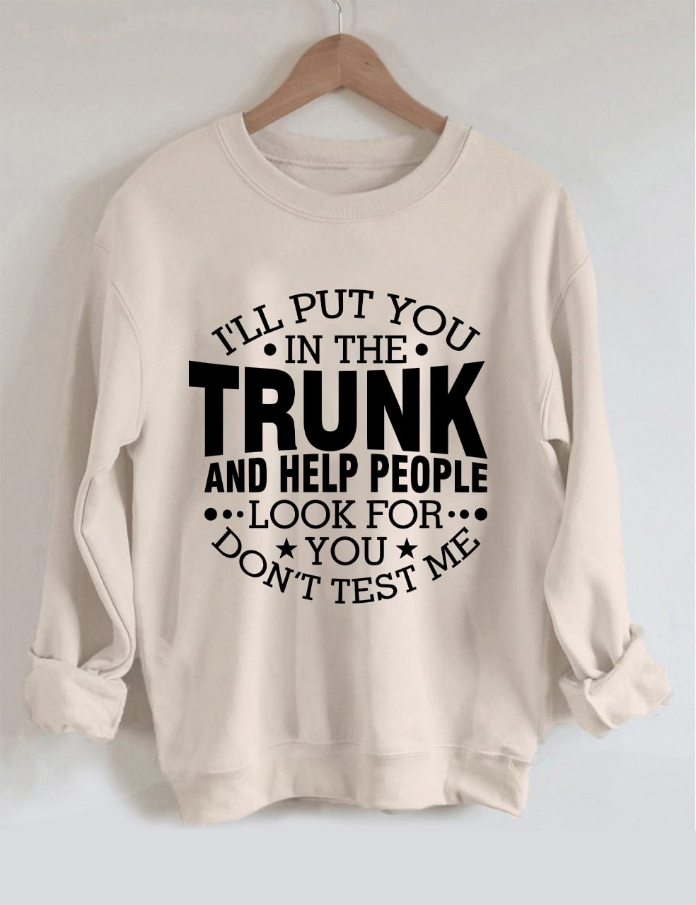 I'll Put You in the Trunk Don’t Test Me Sweatshirt