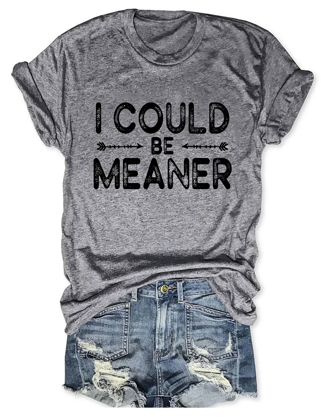 I Could Be Meaner T-shirt