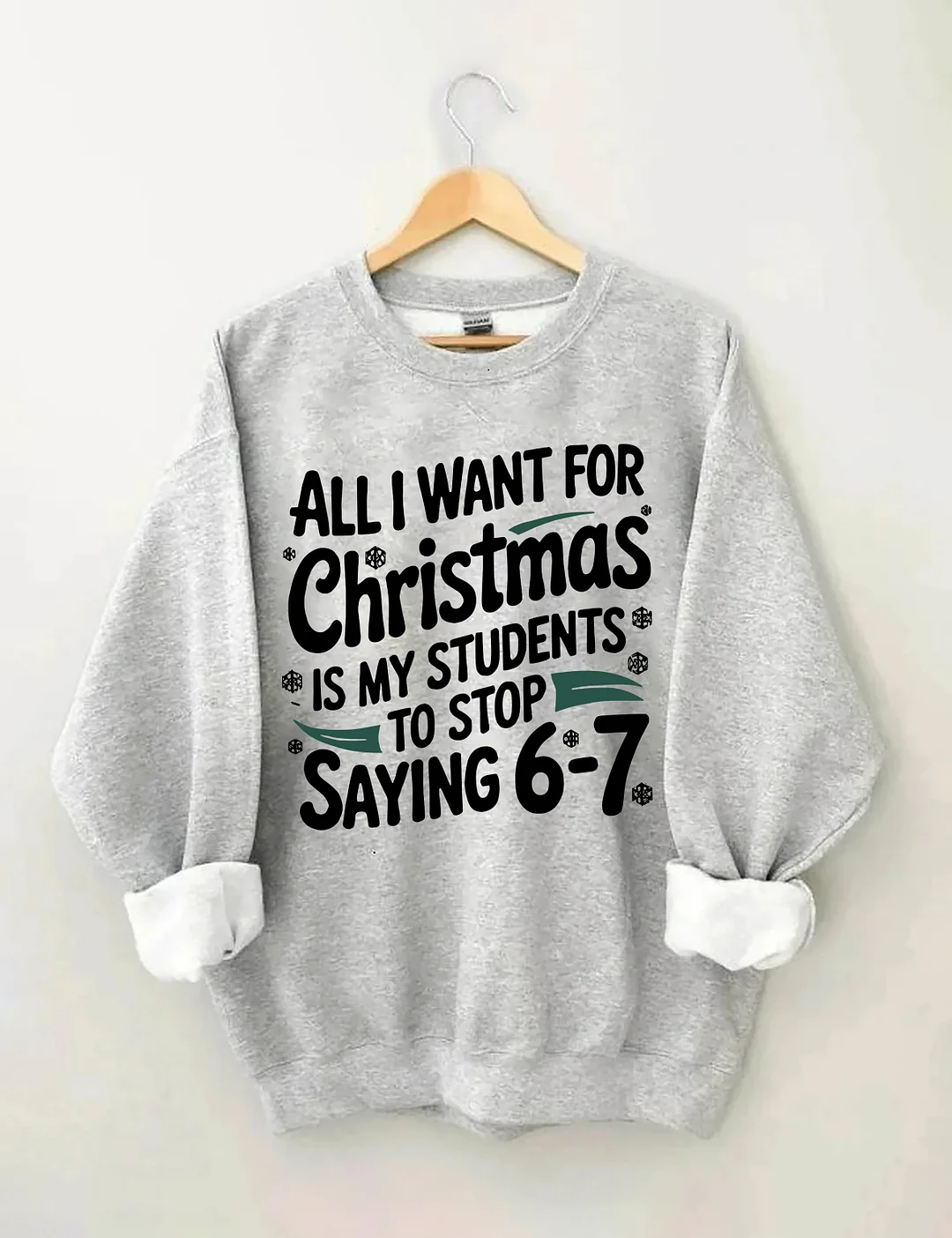 All I Want For Christmas Is My Students To Stop Saying 6-7 Sweatshirt