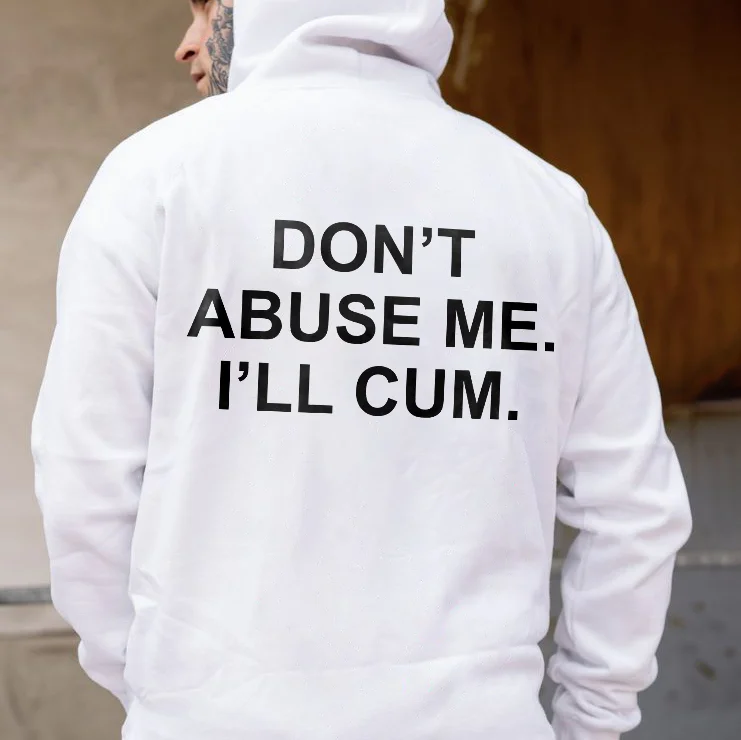 Don't  Abuse Me. I'll Cum. Hoodie