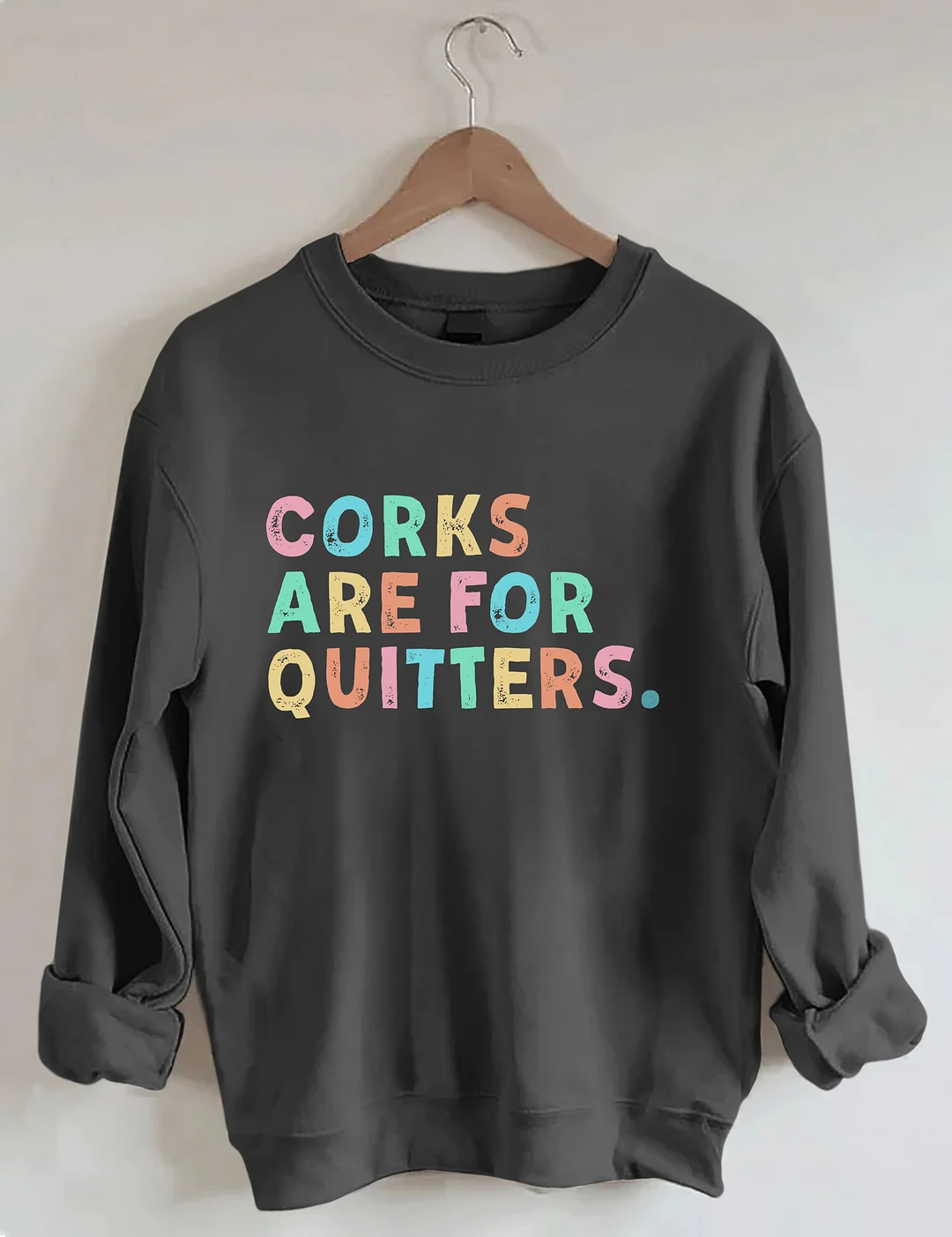 Corks Are For Quitters Sweatshirt