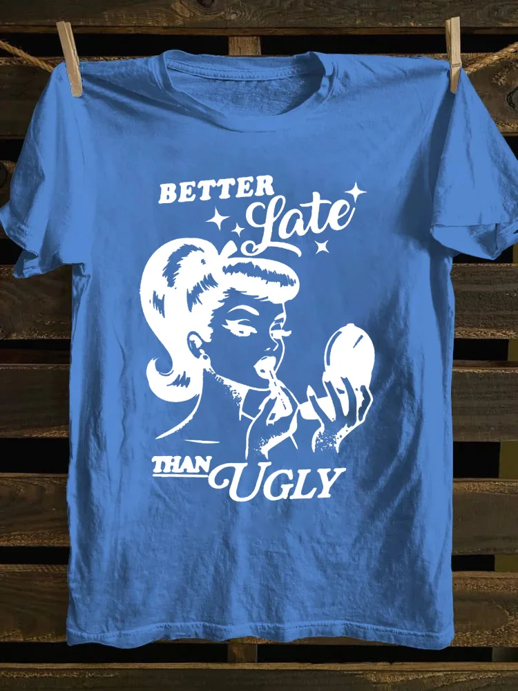 Better Late Than Ugly T-shirt