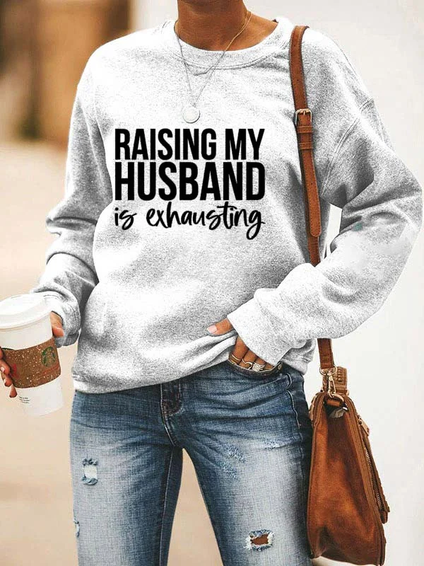 Raising My HUsband Is Exhausting Sweatshirt