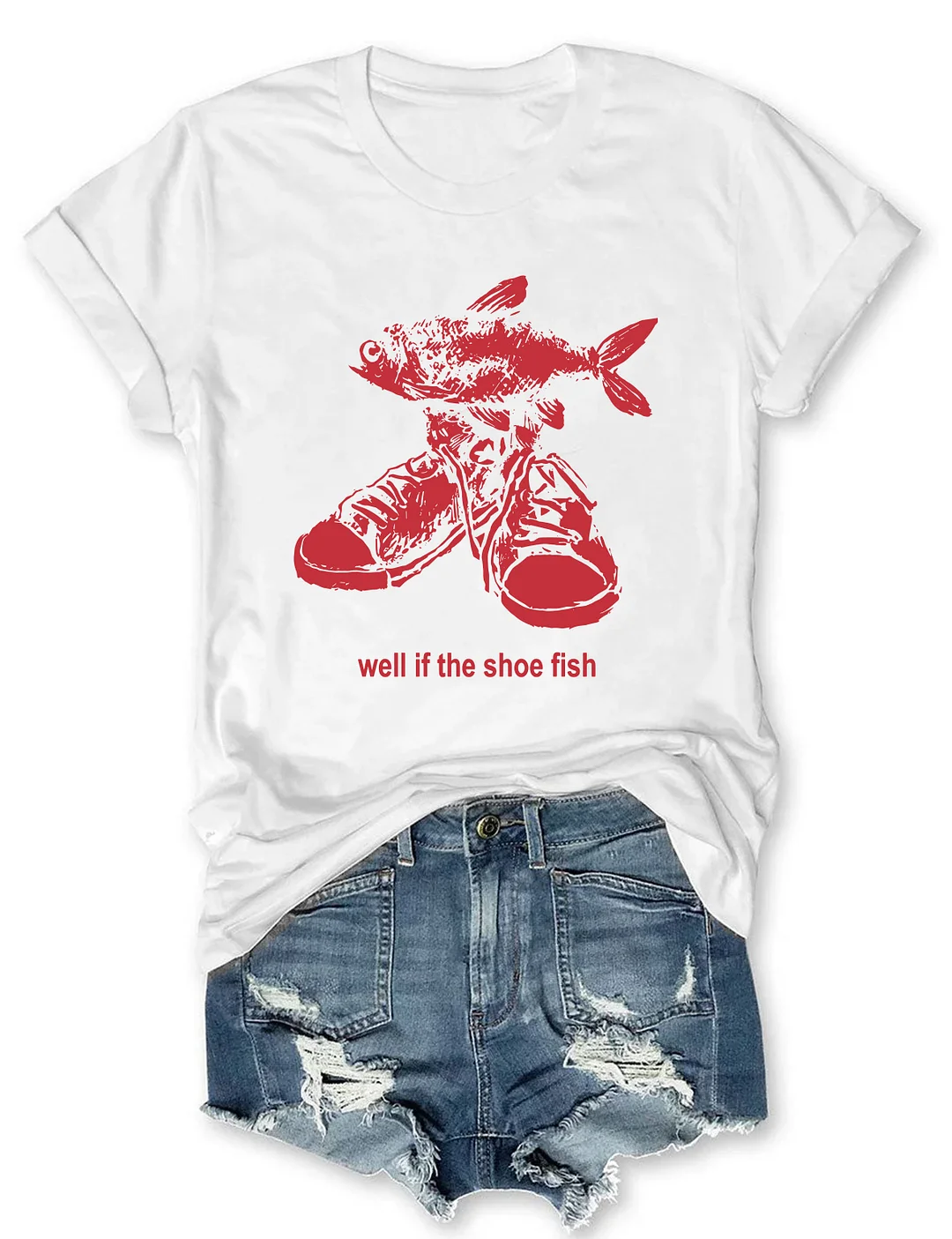 Well If The Shoe Fish T-shirt