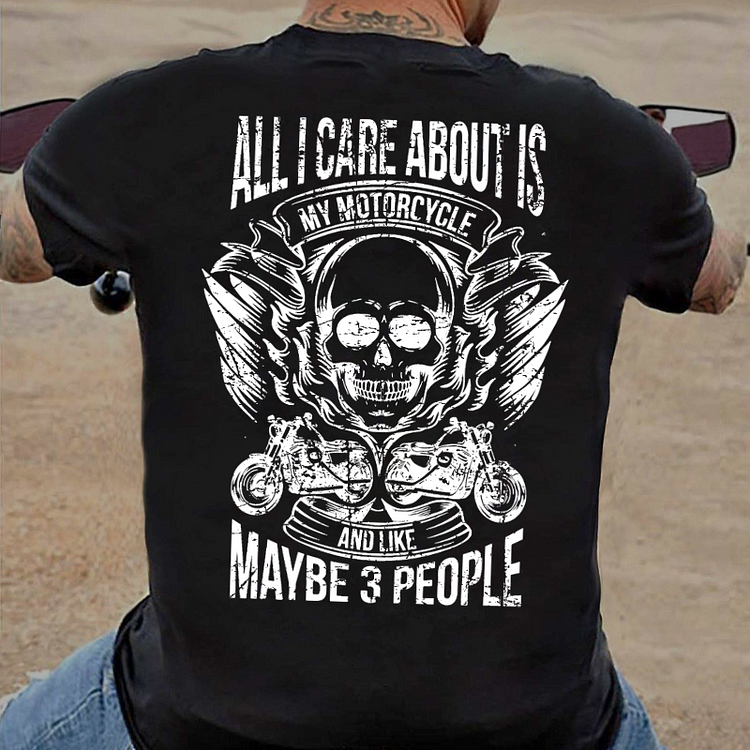 All I Care About Is My Motorcycle And Like Maybe 3 People T-shirt