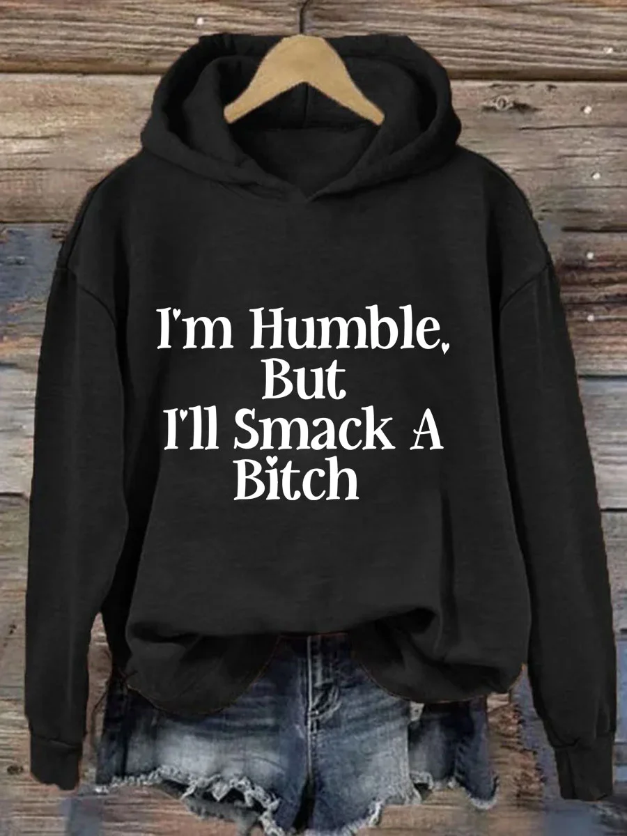 I'm Humble But I'll Smack A Bitch Hoodie