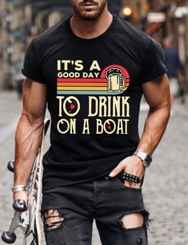 It's A Good Day To Drink On A Boat Man T-Shirt