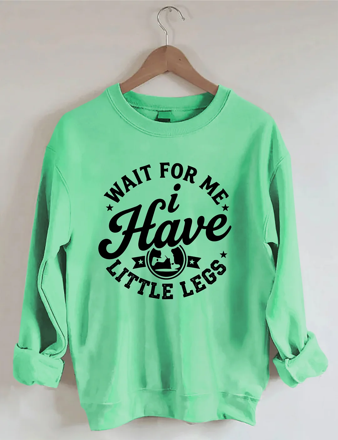 Wait For Me I Have Little Legs Sweatshirt