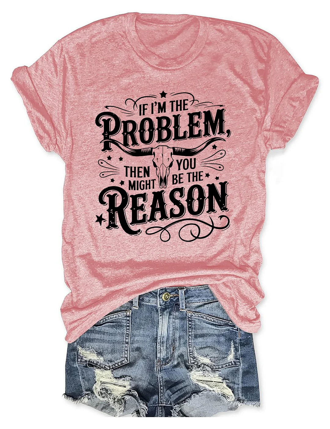 If I'm The Problem Then You Might Be The Reason T-shirt
