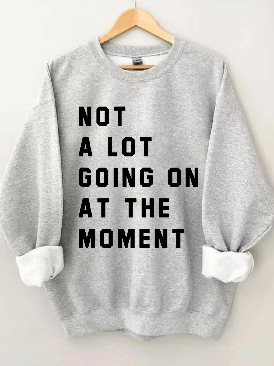 Not A Lot Going On At The Moment Sweatshirt