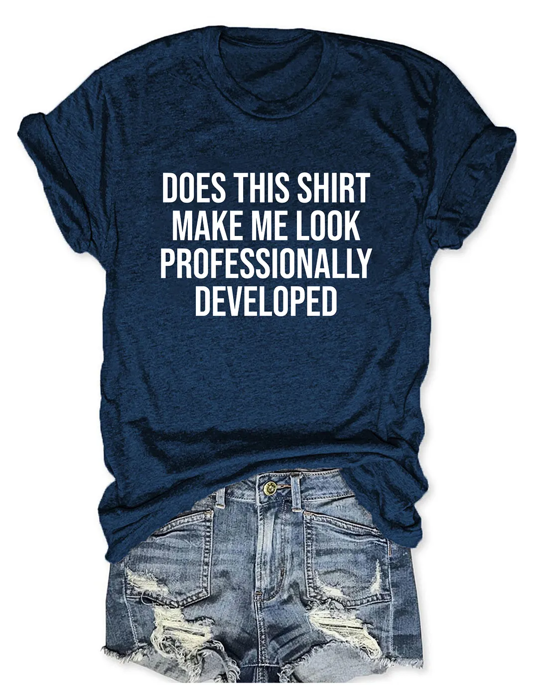 Does This Shirt Make Me Look Professionally Developed T-shirt