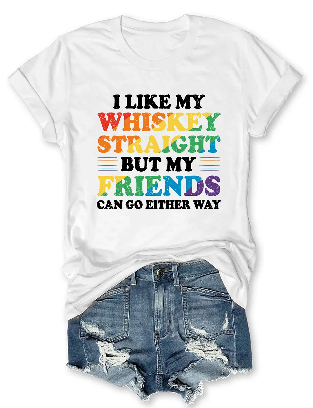 I Like My Whiskey Straight But My Friends Can Go Either Way T-Shirt