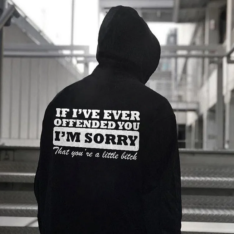 If I've Ever Offended You I'm Sorry That You're A Little Bitch Printed Men's Hoodie