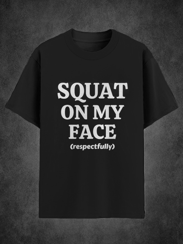 Men's Squat On My Face Respectfully Print T-Shirt