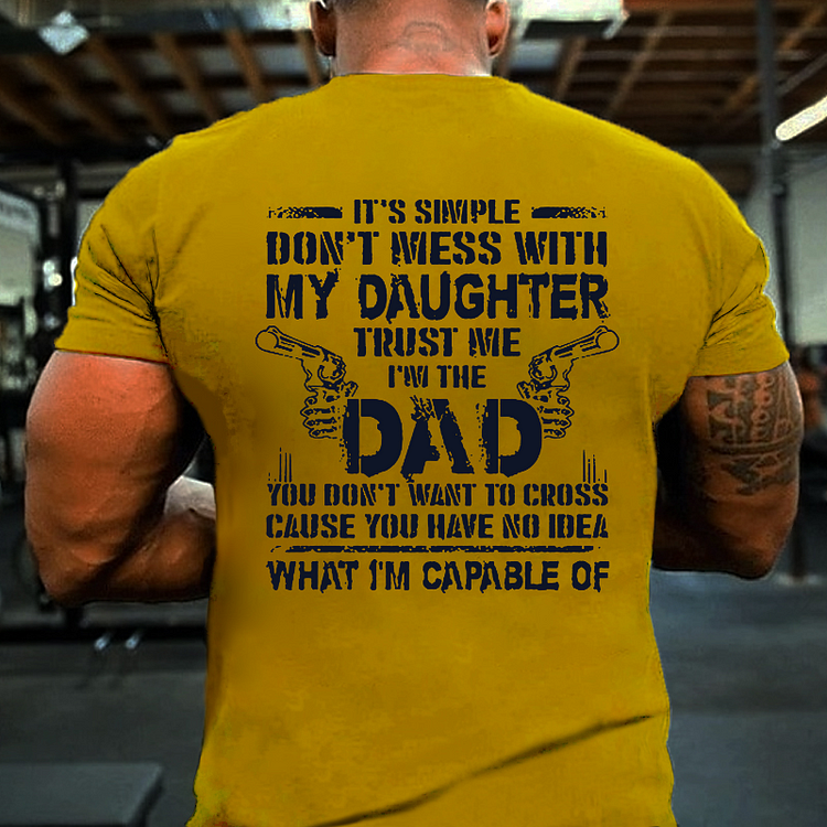 It's Simple Don't Mess With My Daughter Trust Me I’M The Dad You Don't Want To Cross T-shirt