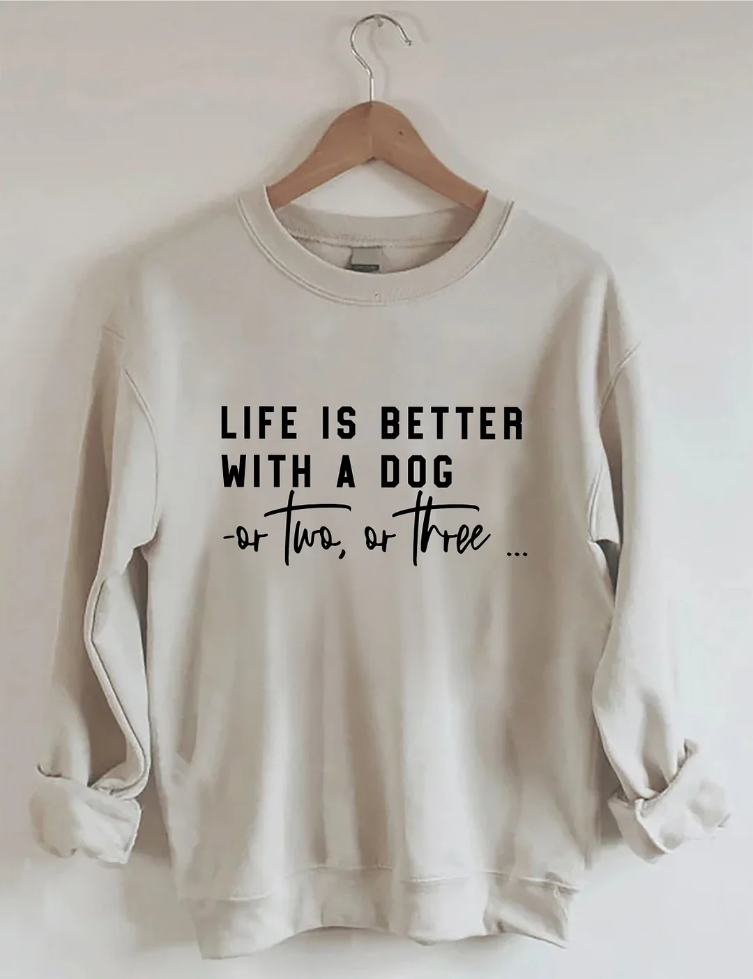 Life Is Better With A Dog Or Two Or Three Sweatshirt