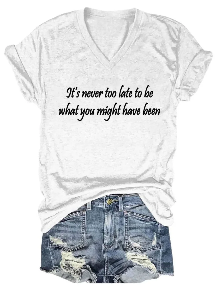 It's Never Too Late To Be What You Might Have Been V-neck T-shirt