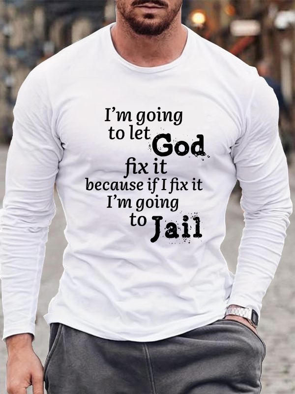 I¡¯m Going to Let God Fix It Because if I Fix It I¡¯m Going to Jail Men's Long Sleeve