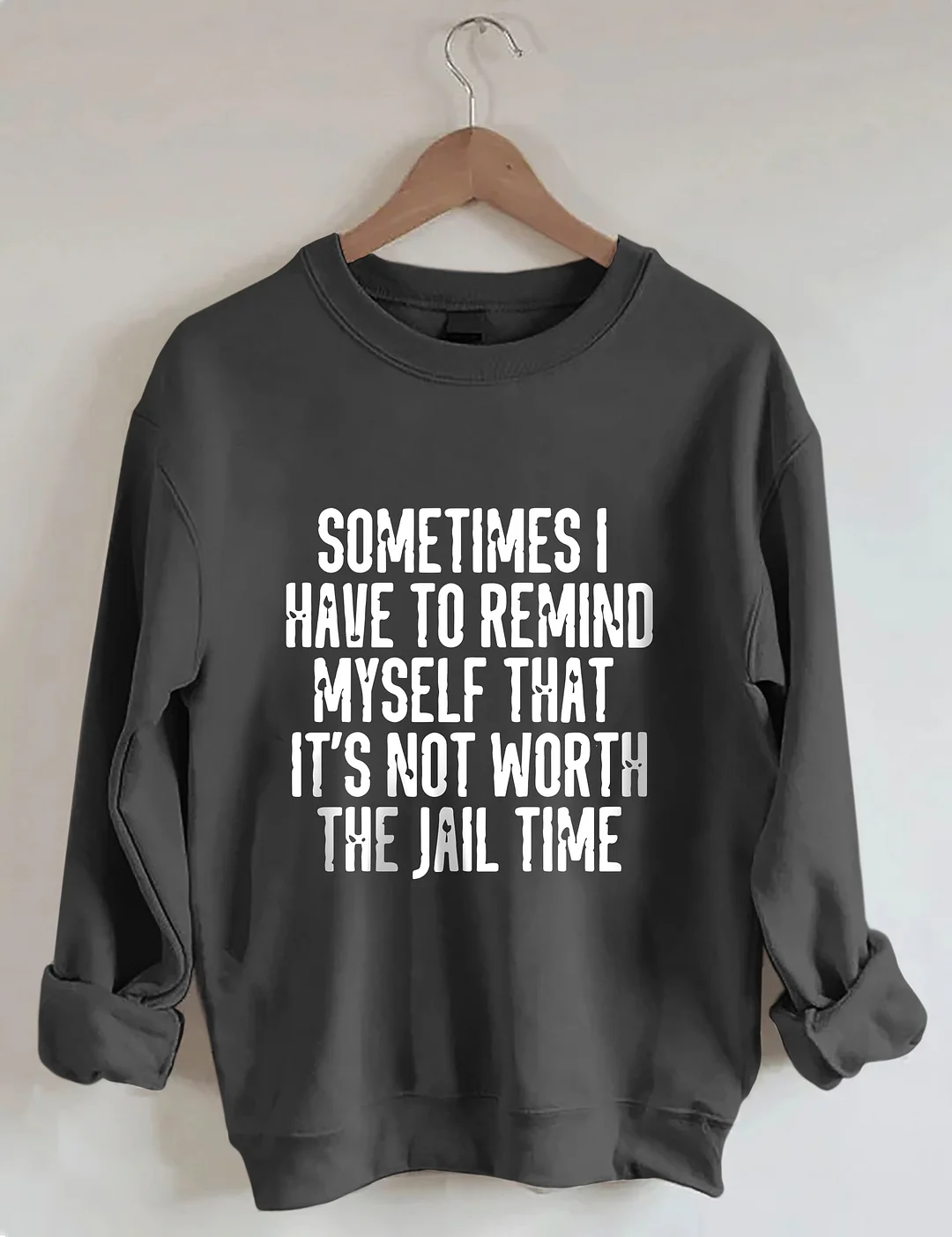Sometimes I Have To Remind Myself That It's Not Worth The Jail Time Sweatshirt