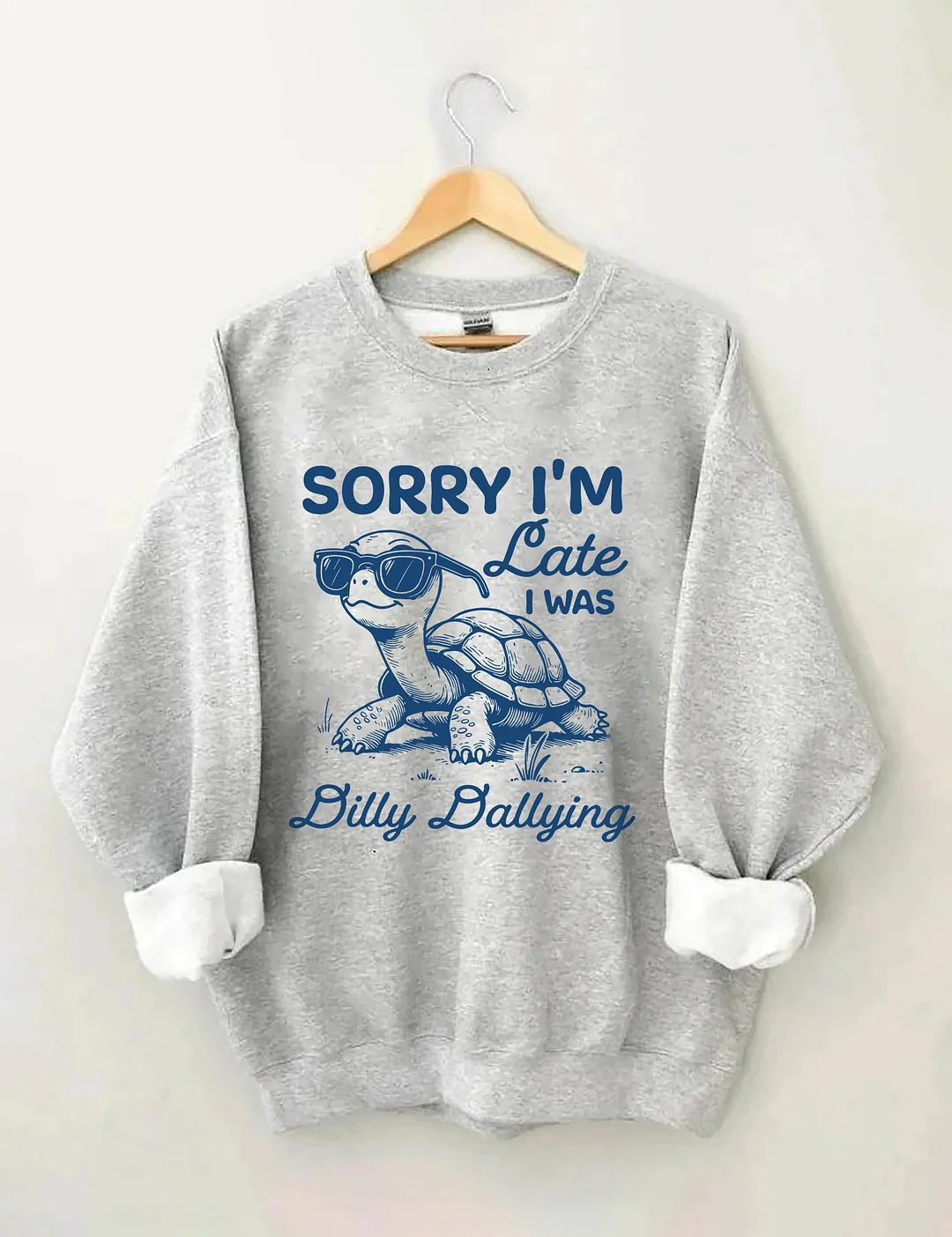 Sorry I'm Late I Was Dilly Dallying Sweatshirt