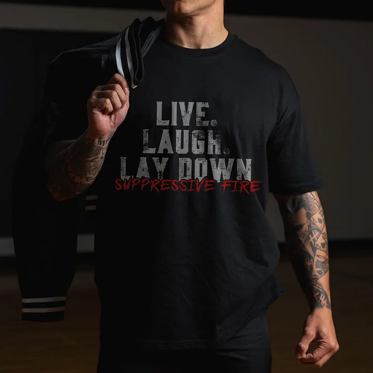 Live. Laugh. Lay Down Suppressive Fire Printed Men's T-shirt