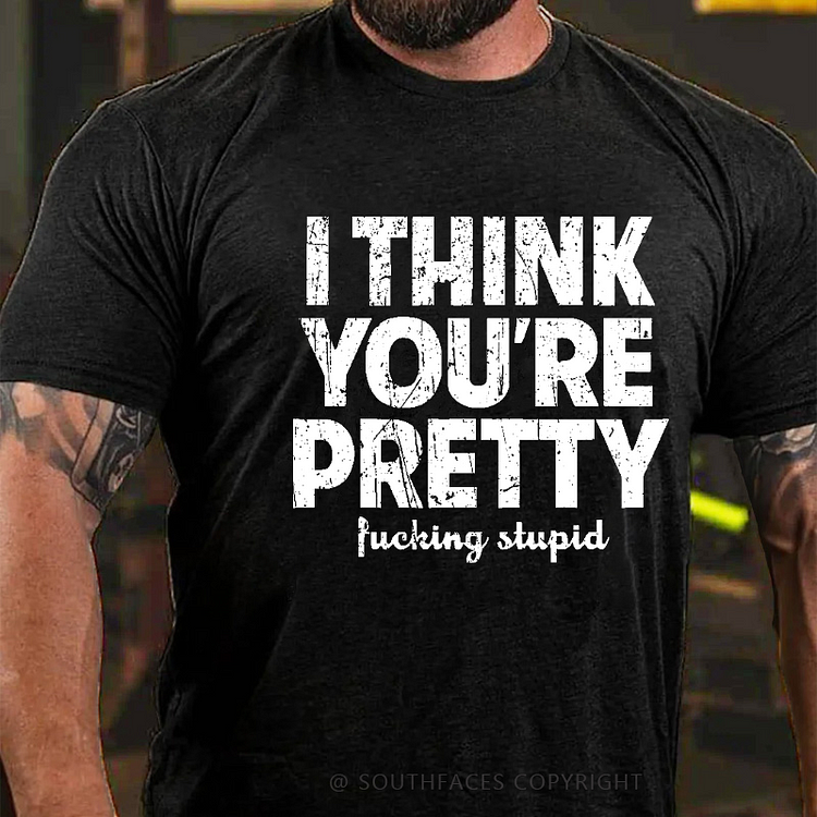 I Think You're Pretty Fucking Stupid Funny Men's T-shirt