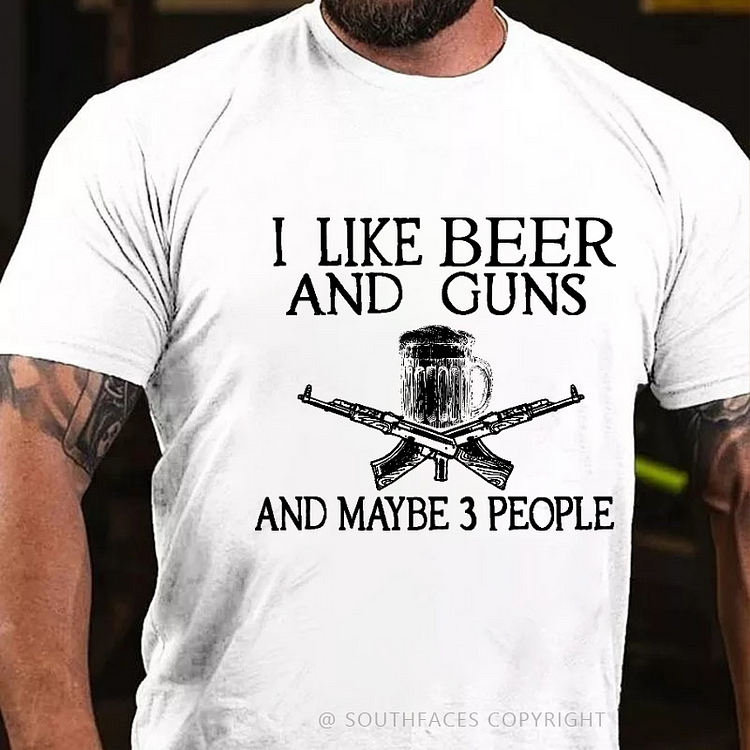 I Like Beer And Guns And Maybe 3 People Funny Custom T-shirt