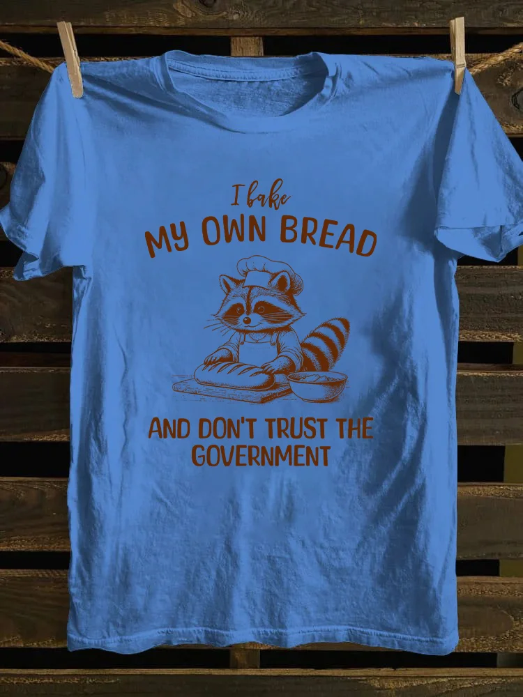 I Bake My Own Bread And Don't Trust The Government T-shirt