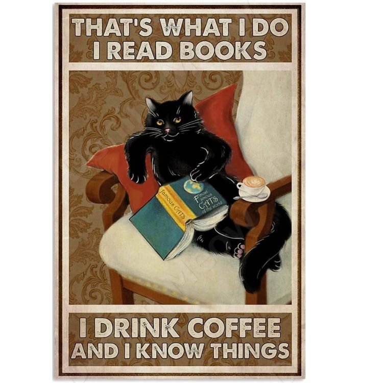 Cat - That's What I Do I Read Books I Drink Coffee And I Know Things Vintage Tin Signs/Wooden Signs - 7.9x11.8in & 11.8x15.7in