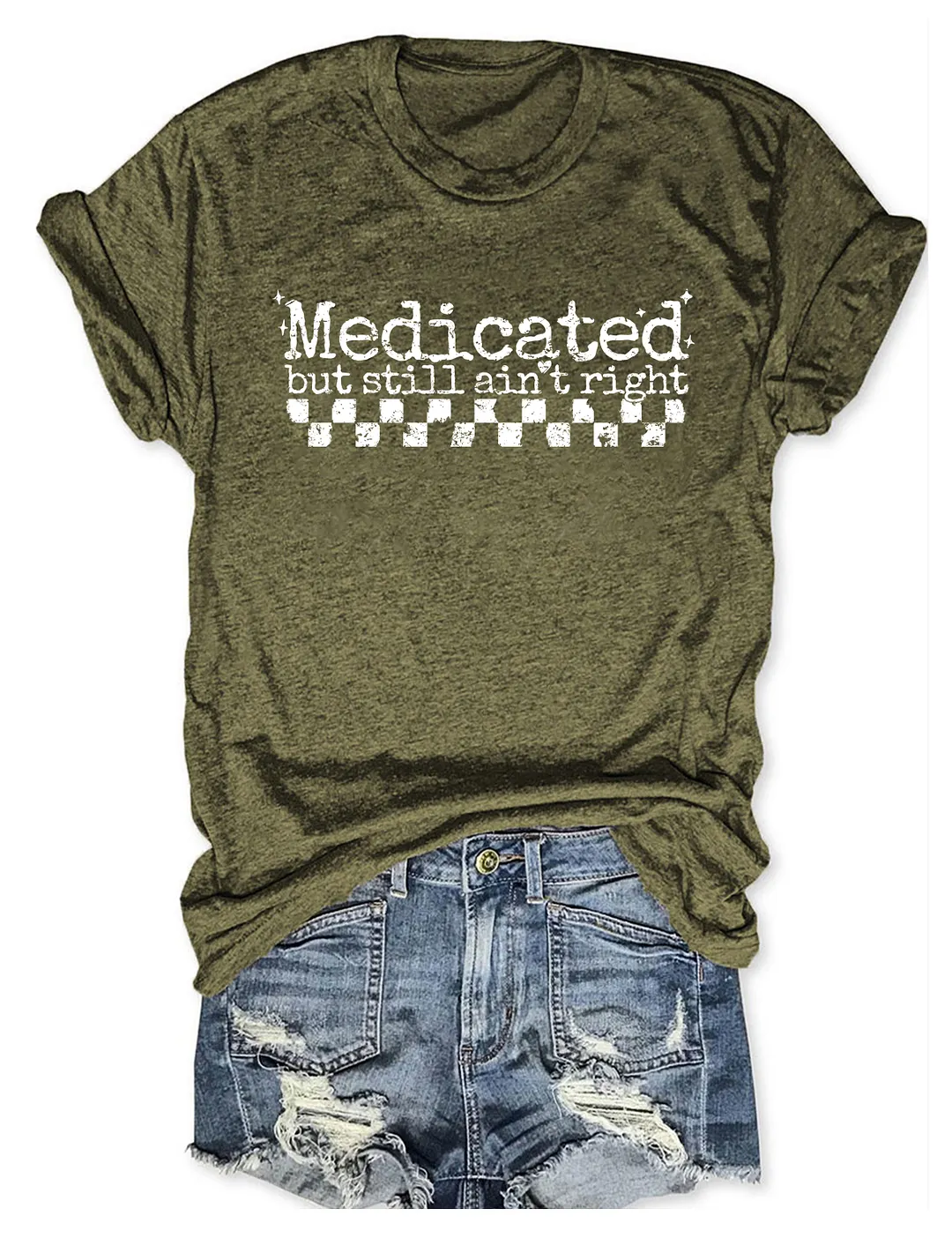 Medicated But Still Ain't Right T-shirt