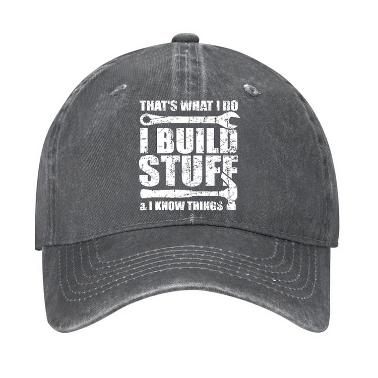 That's What I Do I Build Stuff And I Know Things Hat