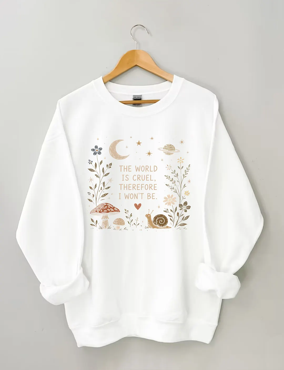 The World Is Cruel Therefore I Won't Be Sweatshirt