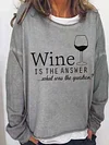 Wine Is The Answer What Was The Question Sweatshirt