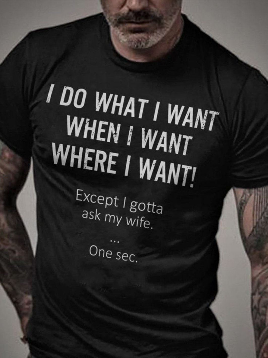 I Do What I Want When I Want Where I Want Except I Gotta Ask My Wife One Sec Shirt