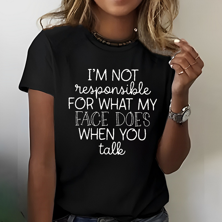 I'm Not Responsible For What My Face Does When You Talk T-shirt