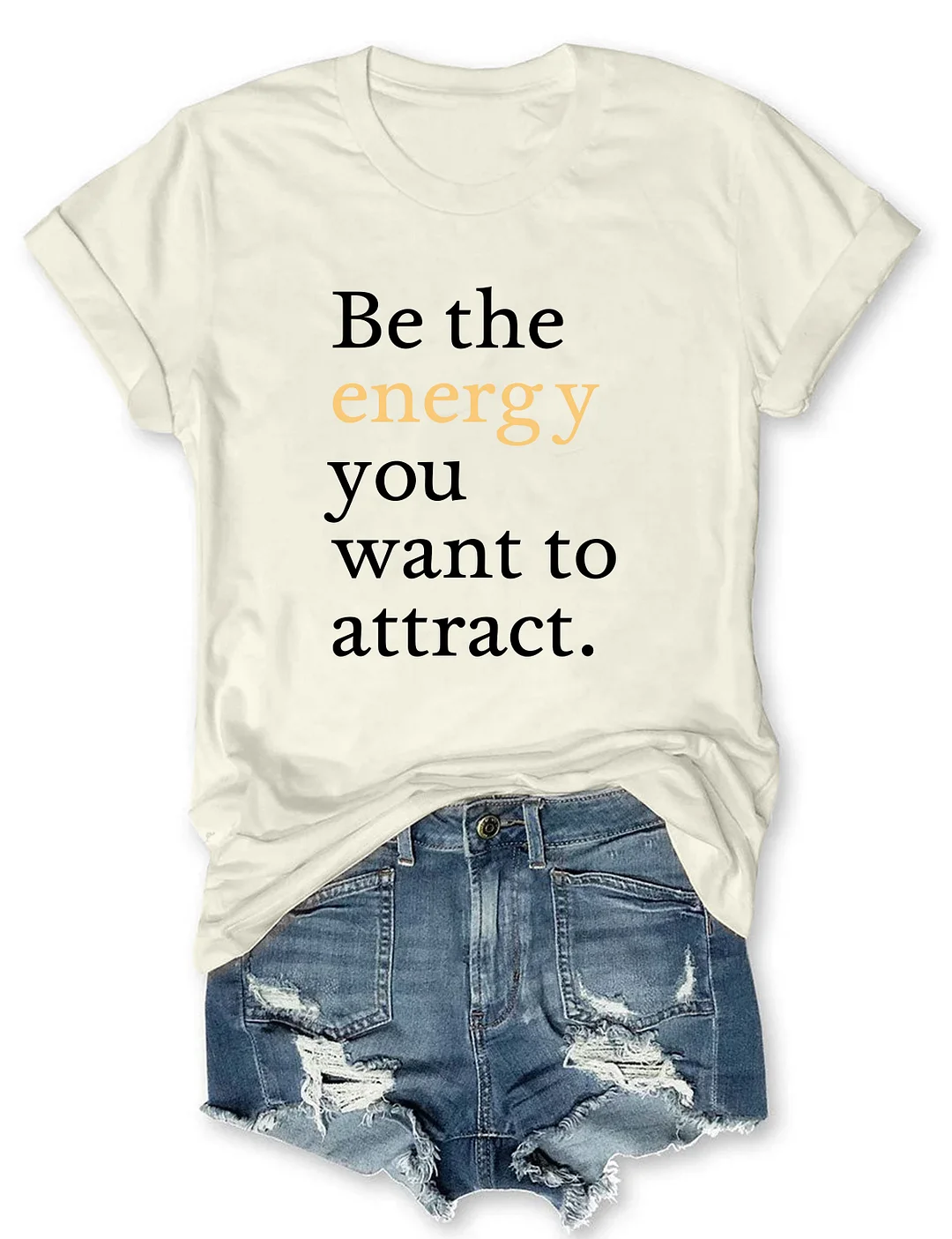 Be The Energy You Want To Attract T-shirt
