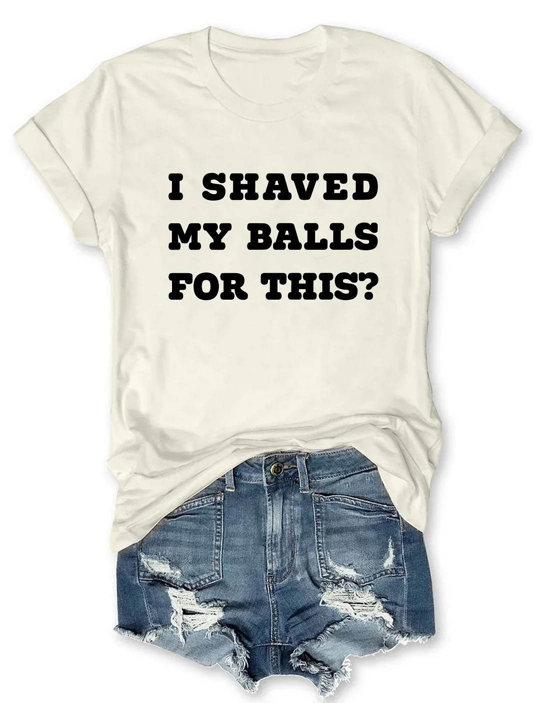 I Shaved My Balls For This T-Shirt