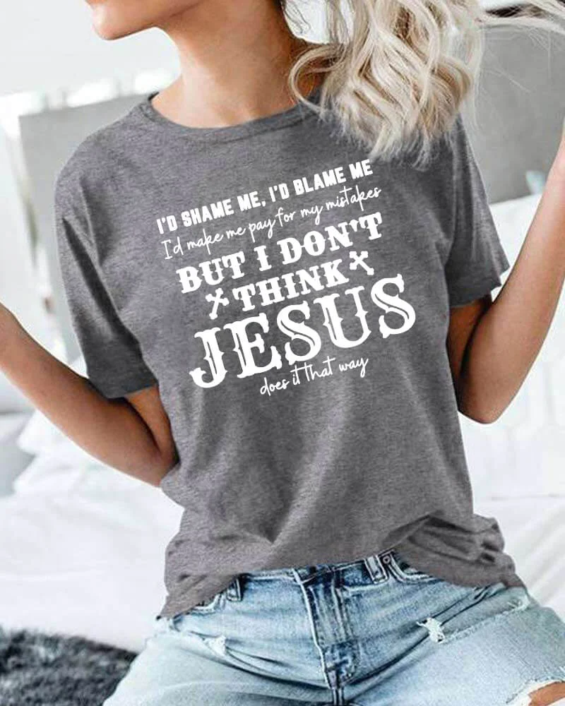 I Don't Think Jesus Does It That Way T-shirt