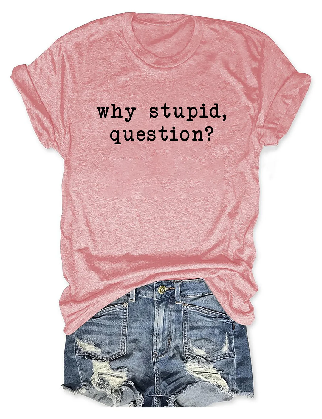 Why Stupid Question T-shirt