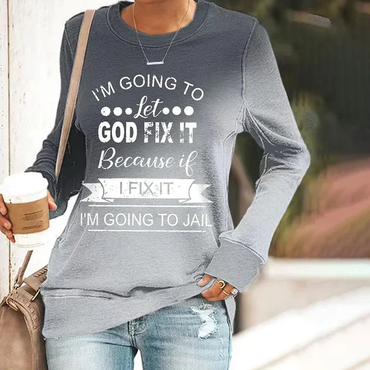 Vefave I’m Going To Let God Fix It Because If I Fix It I’m Going To Jail Print Sweatshirts